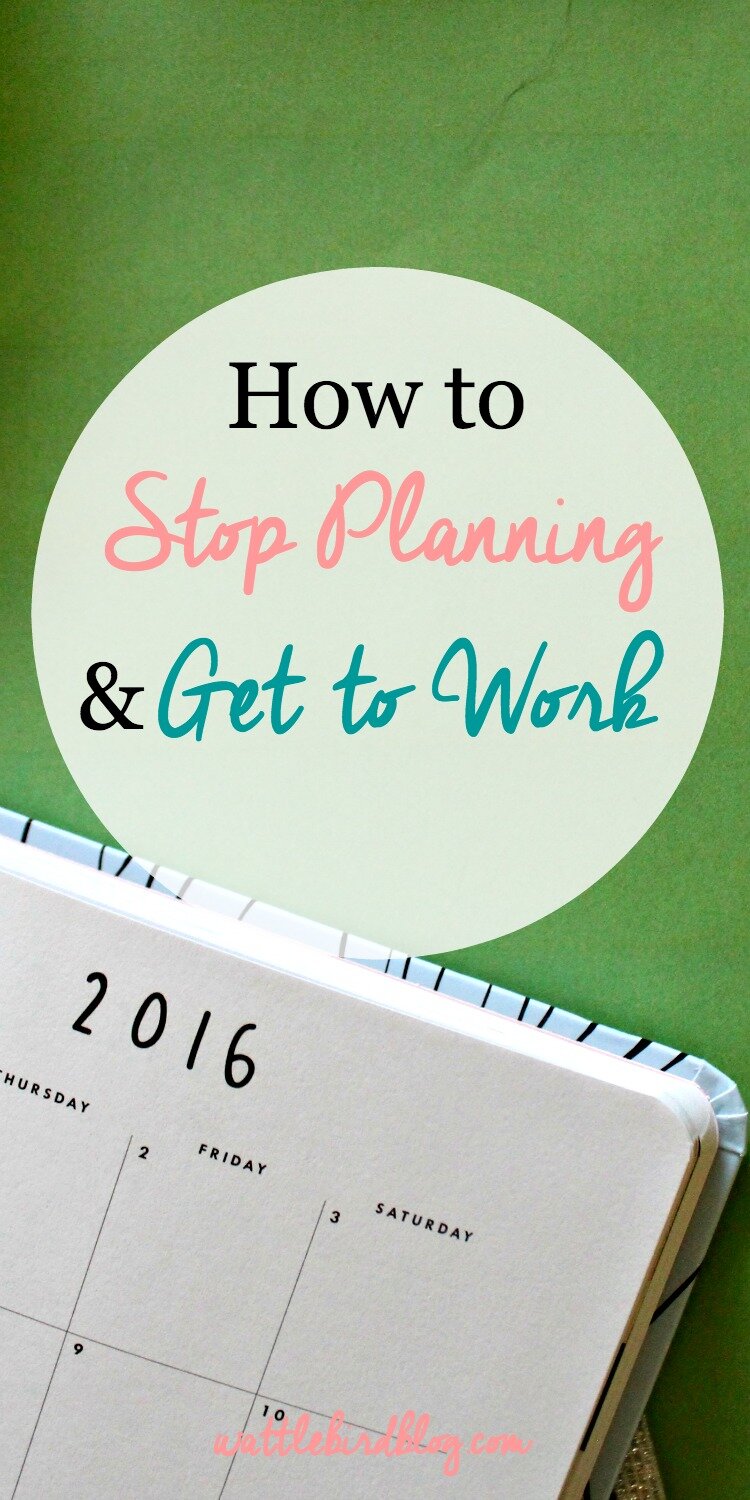 how to stop planning and get to work